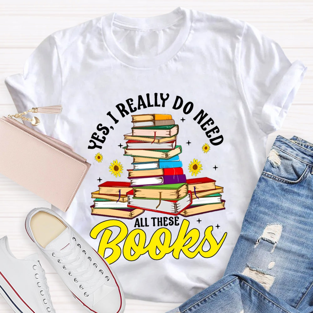 Yes I Really Do Need All These Books T-shirt