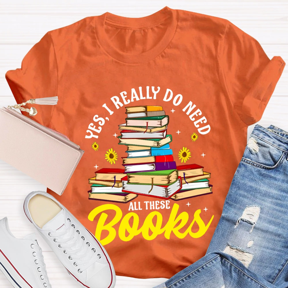 Yes I Really Do Need All These Books T-shirt