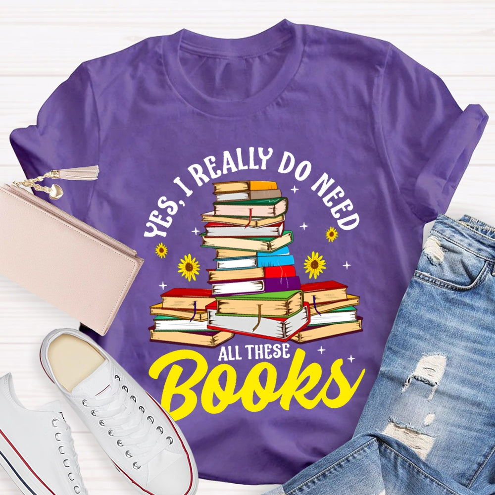 Yes I Really Do Need All These Books T-shirt