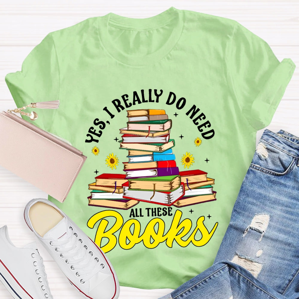 Yes I Really Do Need All These Books T-shirt
