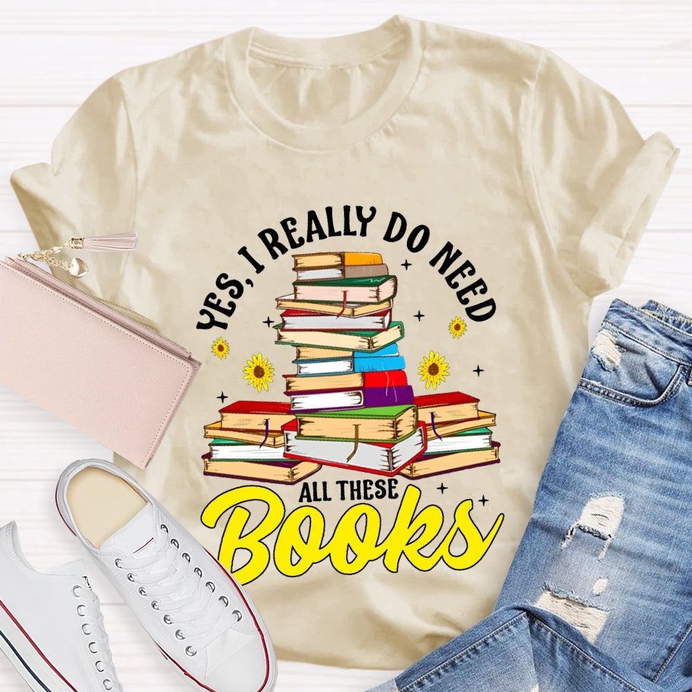 Yes I Really Do Need All These Books T-shirt