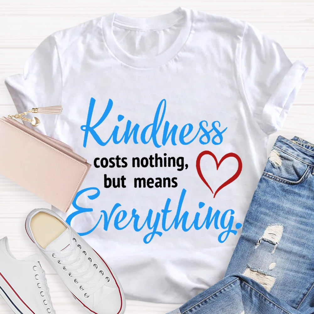 Kindness Costs Nothing But Means Everything T-shirt