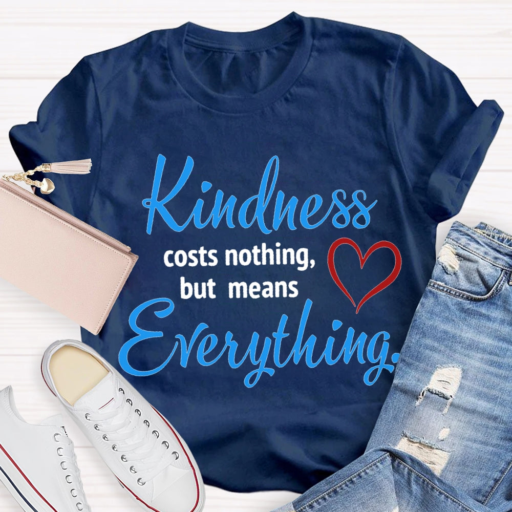 Kindness Costs Nothing But Means Everything T-shirt