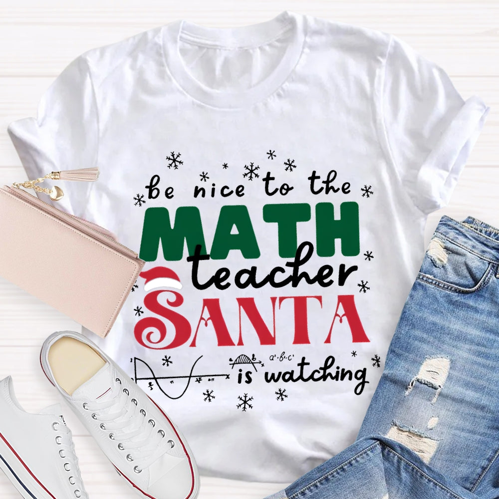 Be Nice To The Math Teacher Santa Is Watching T-shirt