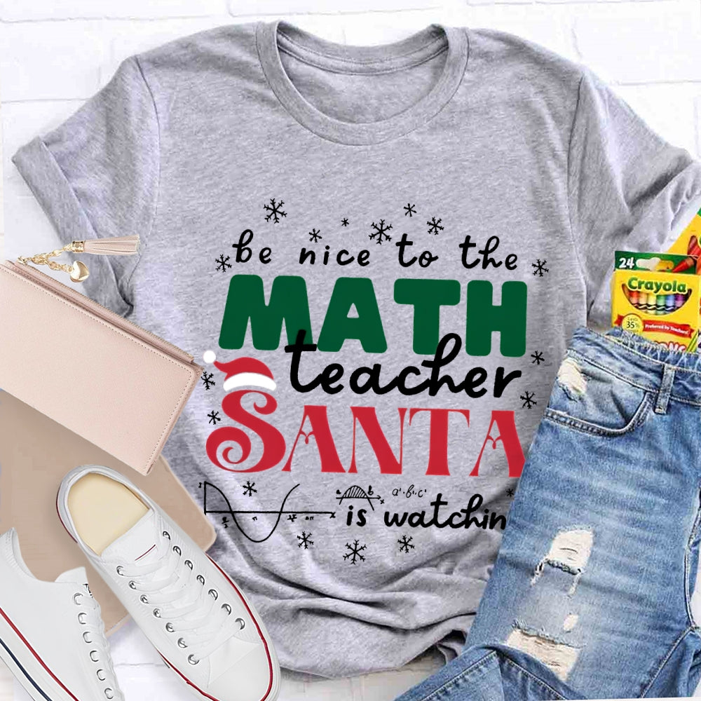 Be Nice To The Math Teacher Santa Is Watching T-shirt