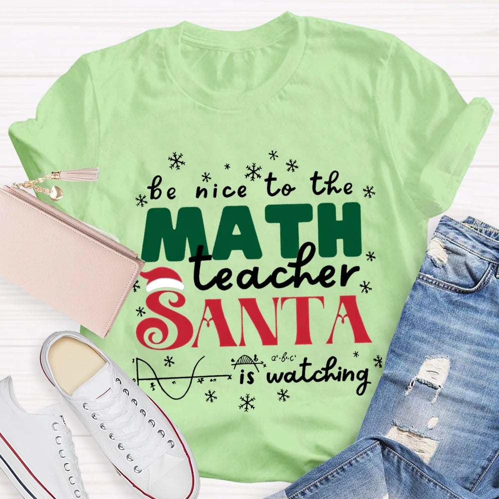 Be Nice To The Math Teacher Santa Is Watching T-shirt