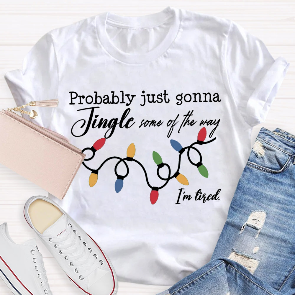 Probably Just Gonna Jingle Some Of The Way I'M Tired T-shirt