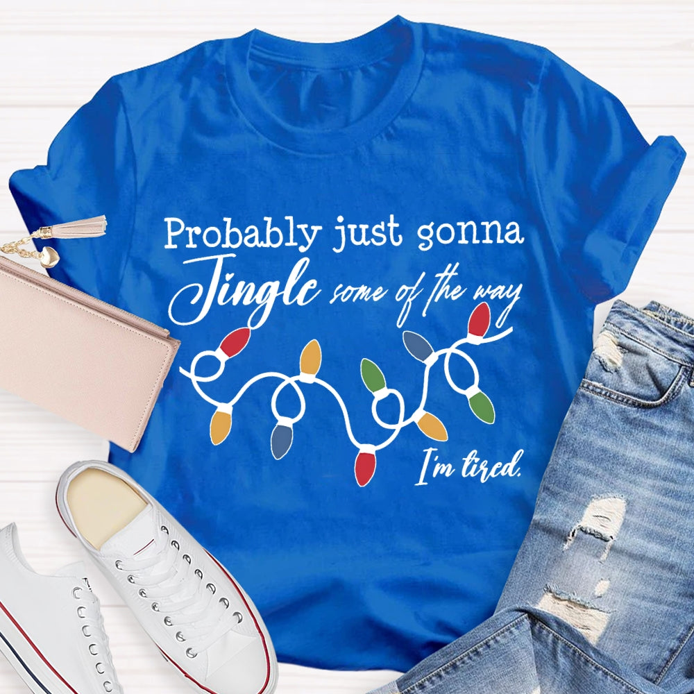 Probably Just Gonna Jingle Some Of The Way I'M Tired T-shirt