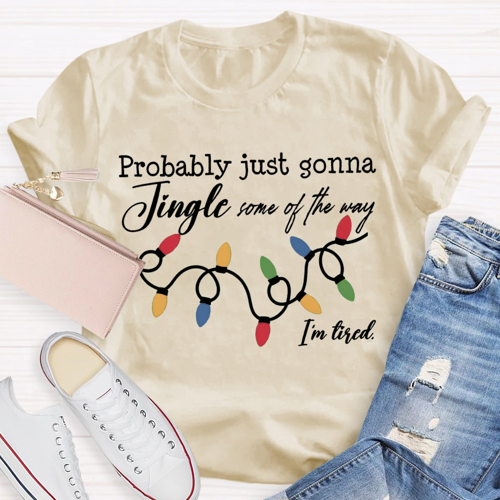 Probably Just Gonna Jingle Some Of The Way I'M Tired T-shirt