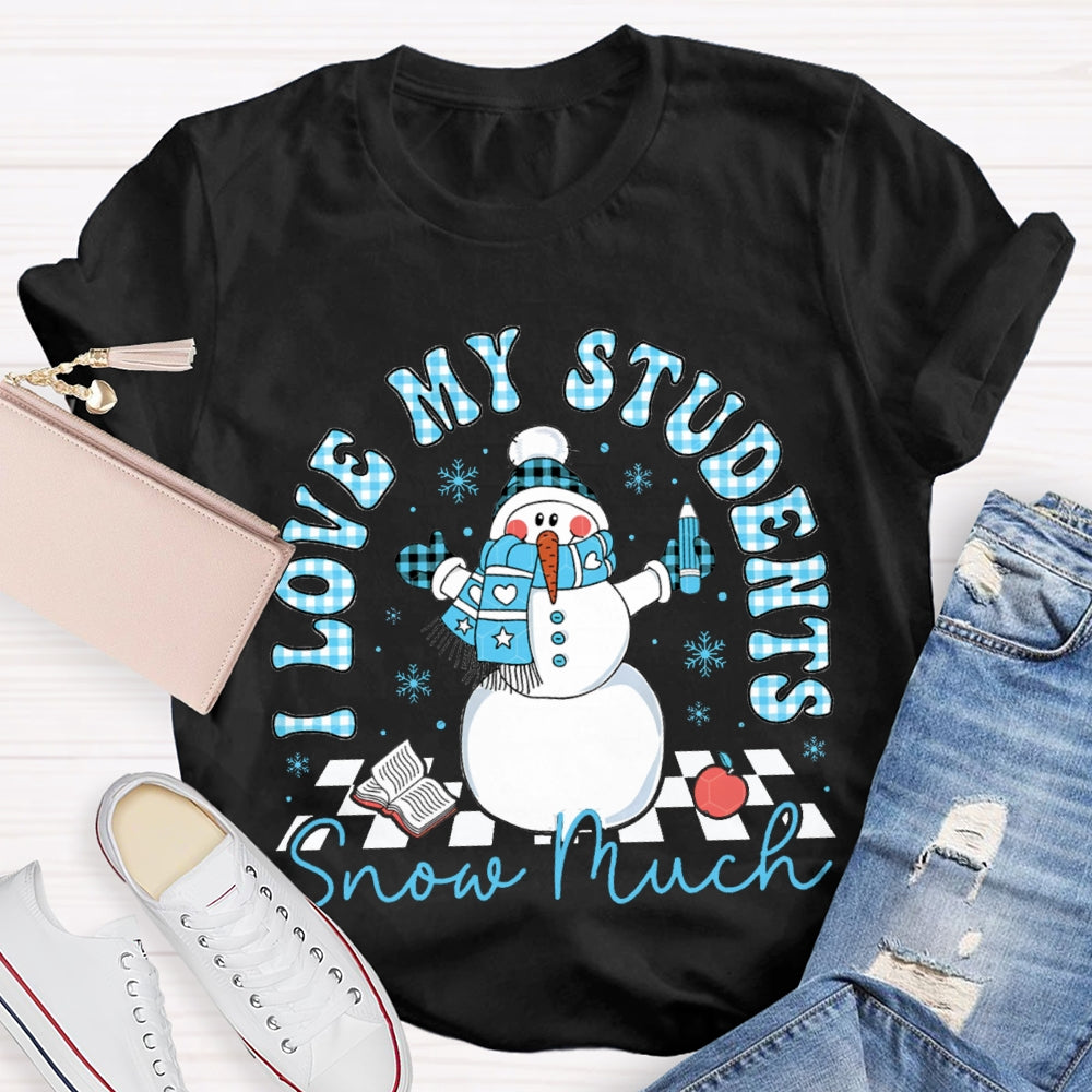 I Love My Students Snow Much Snowman And Christmas T-shirt