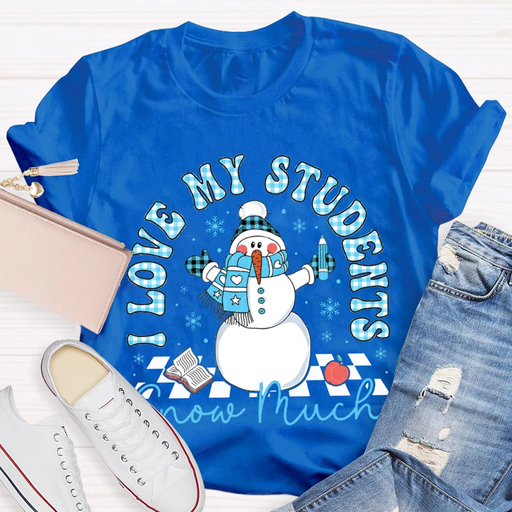 I Love My Students Snow Much Snowman And Christmas T-shirt