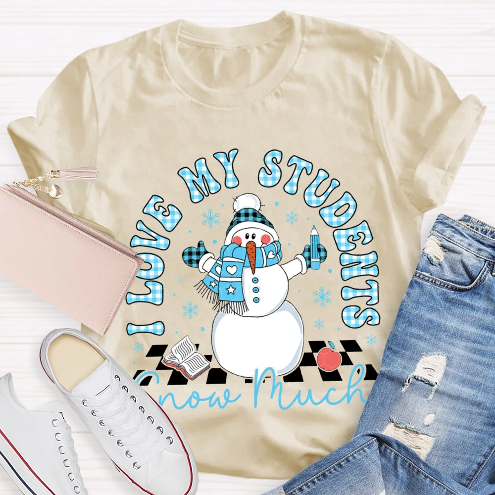 I Love My Students Snow Much Snowman And Christmas T-shirt