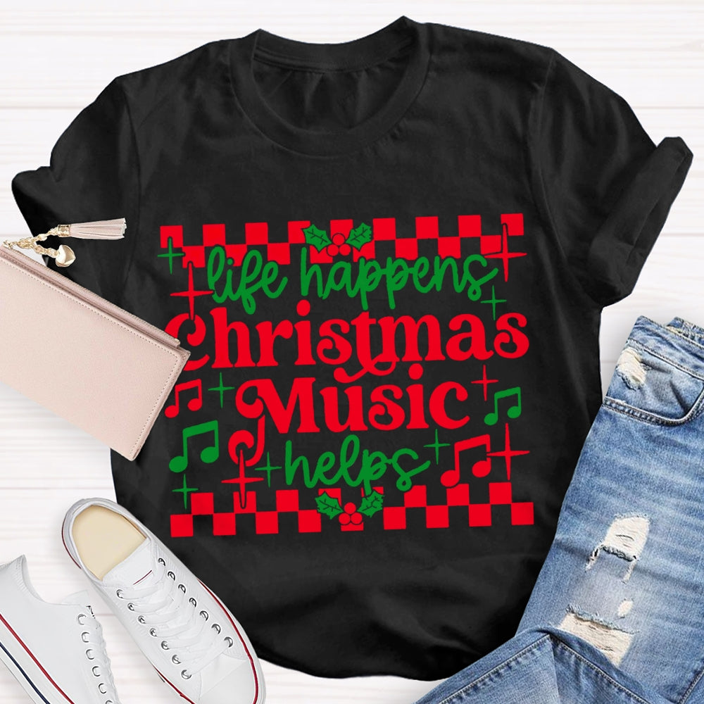 Life Happens Christmas Music Helps T-shirt