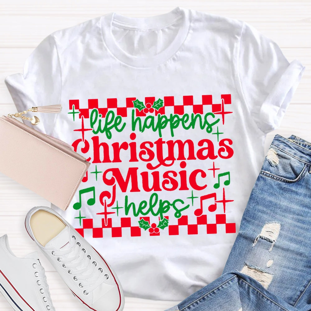 Life Happens Christmas Music Helps T-shirt