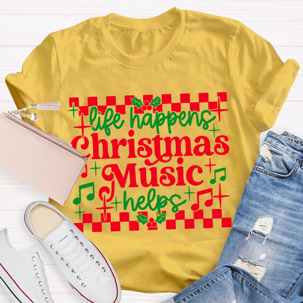 Life Happens Christmas Music Helps T-shirt