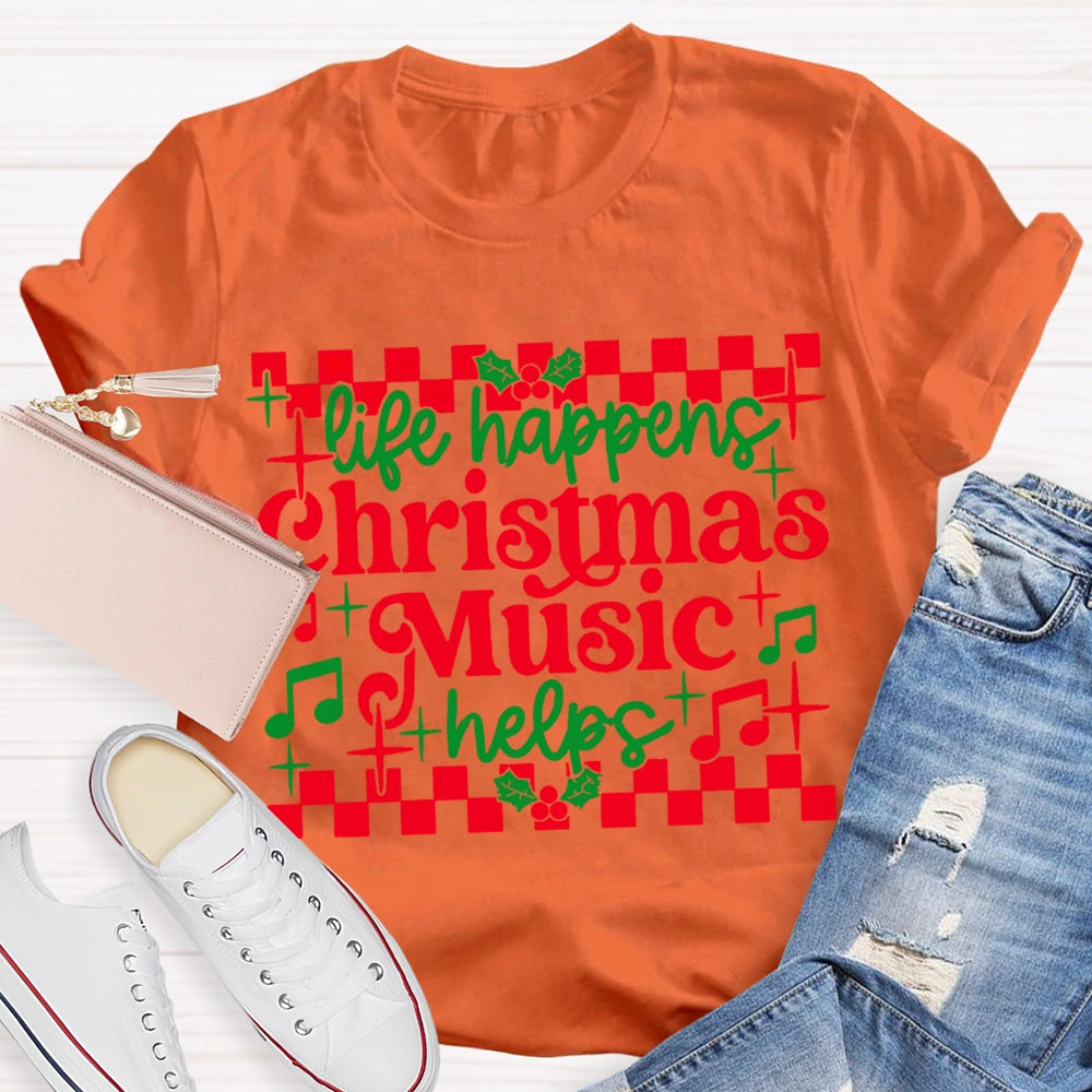 Life Happens Christmas Music Helps T-shirt