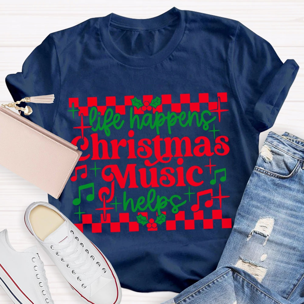 Life Happens Christmas Music Helps T-shirt
