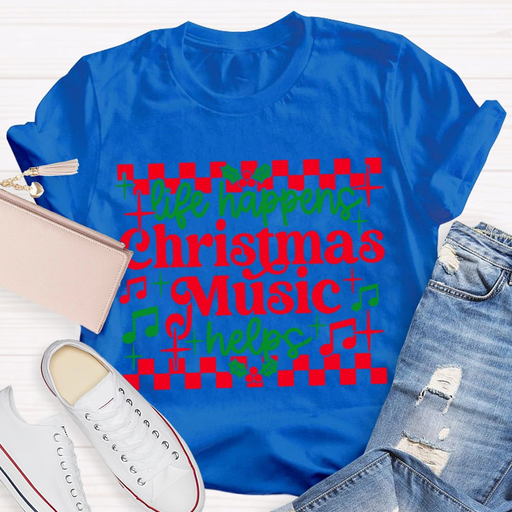 Life Happens Christmas Music Helps T-shirt