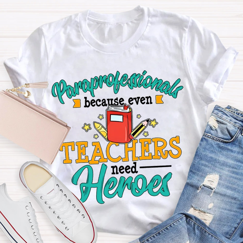 Paraprofessionals Because Even Teachers Need Heroes T-shirt