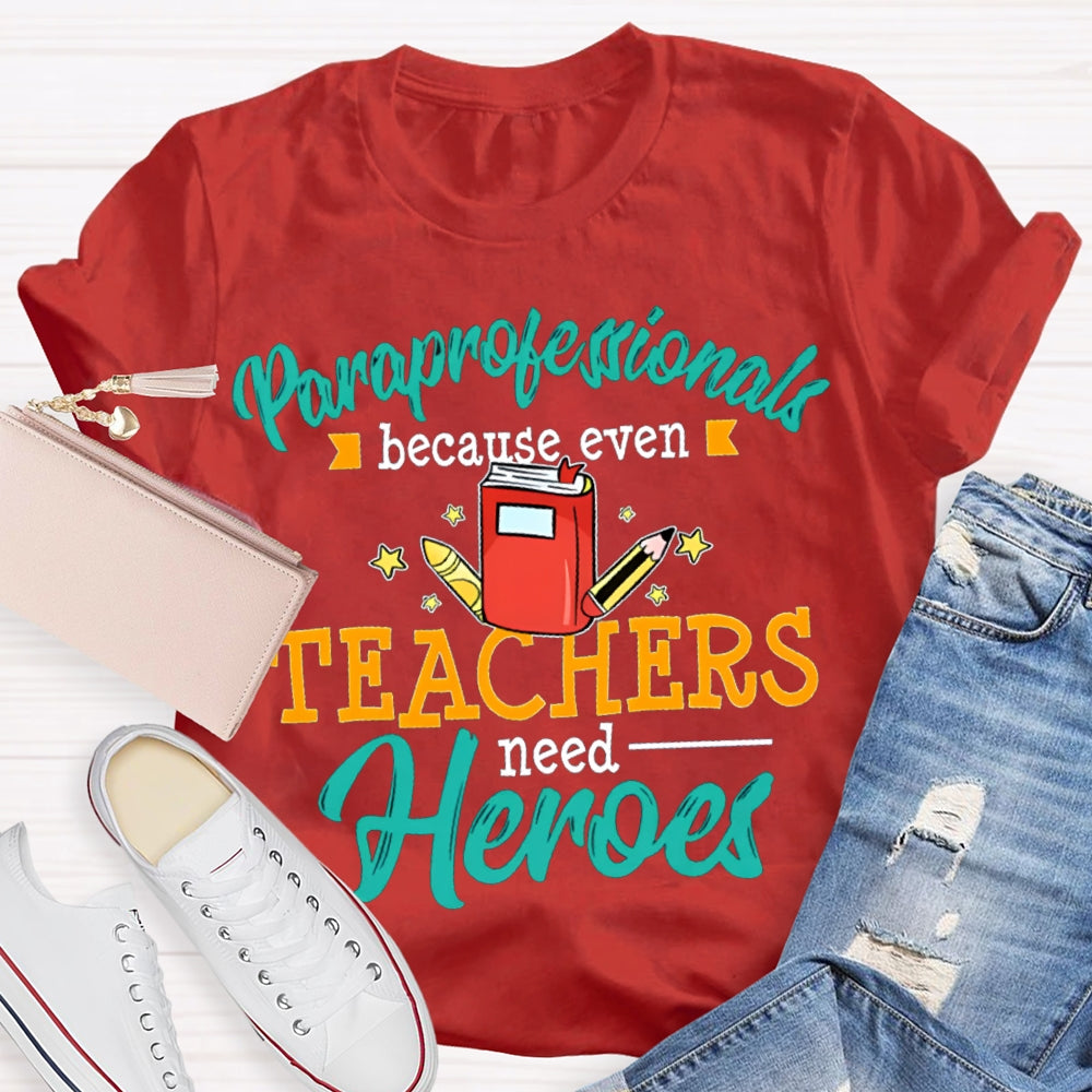 Paraprofessionals Because Even Teachers Need Heroes T-shirt