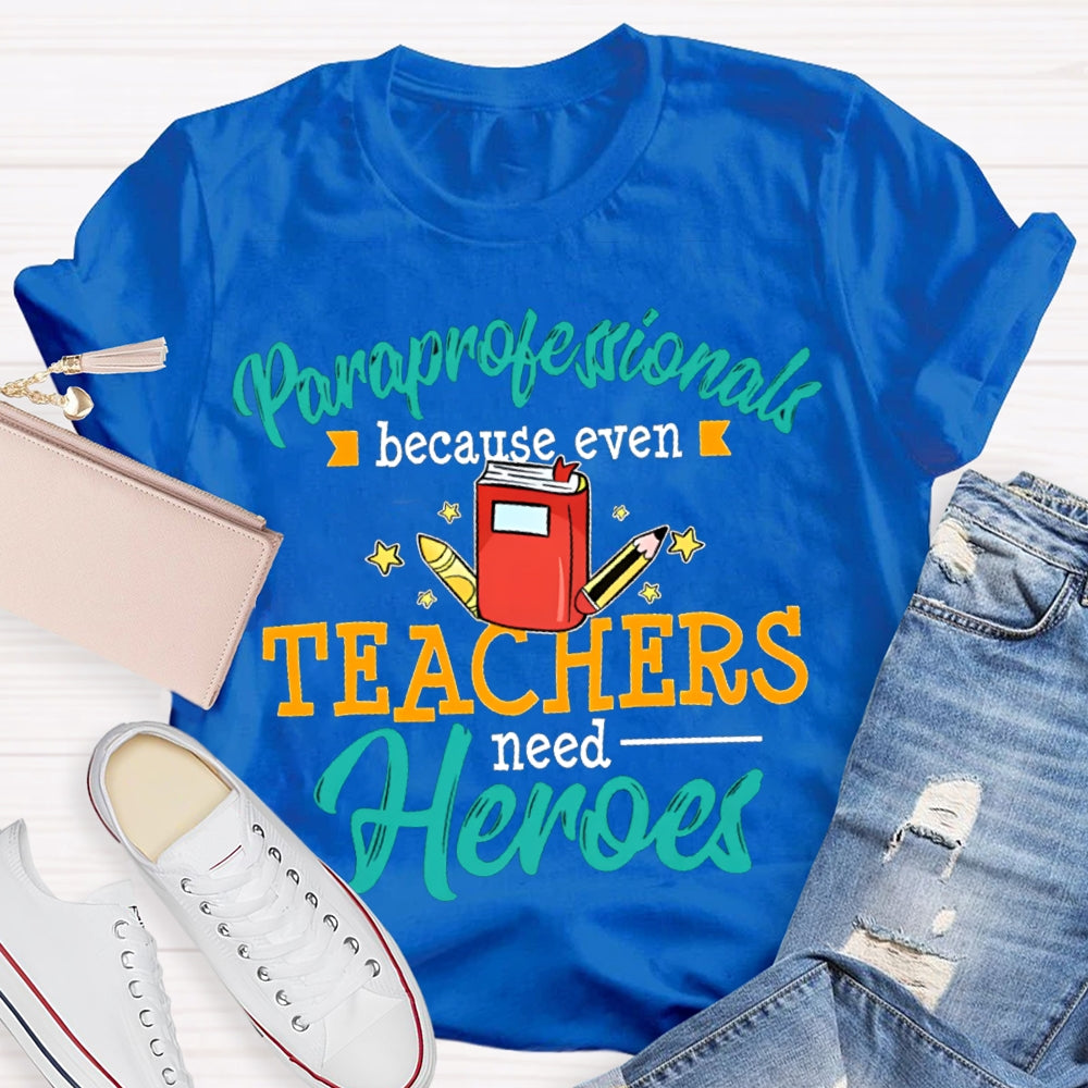 Paraprofessionals Because Even Teachers Need Heroes T-shirt