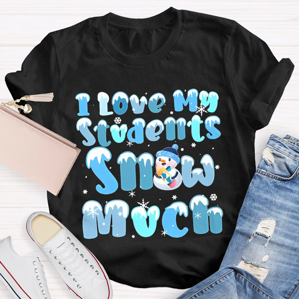 I Love My Students Snow Much Snowman And Snowflakes Christmas T-shirt