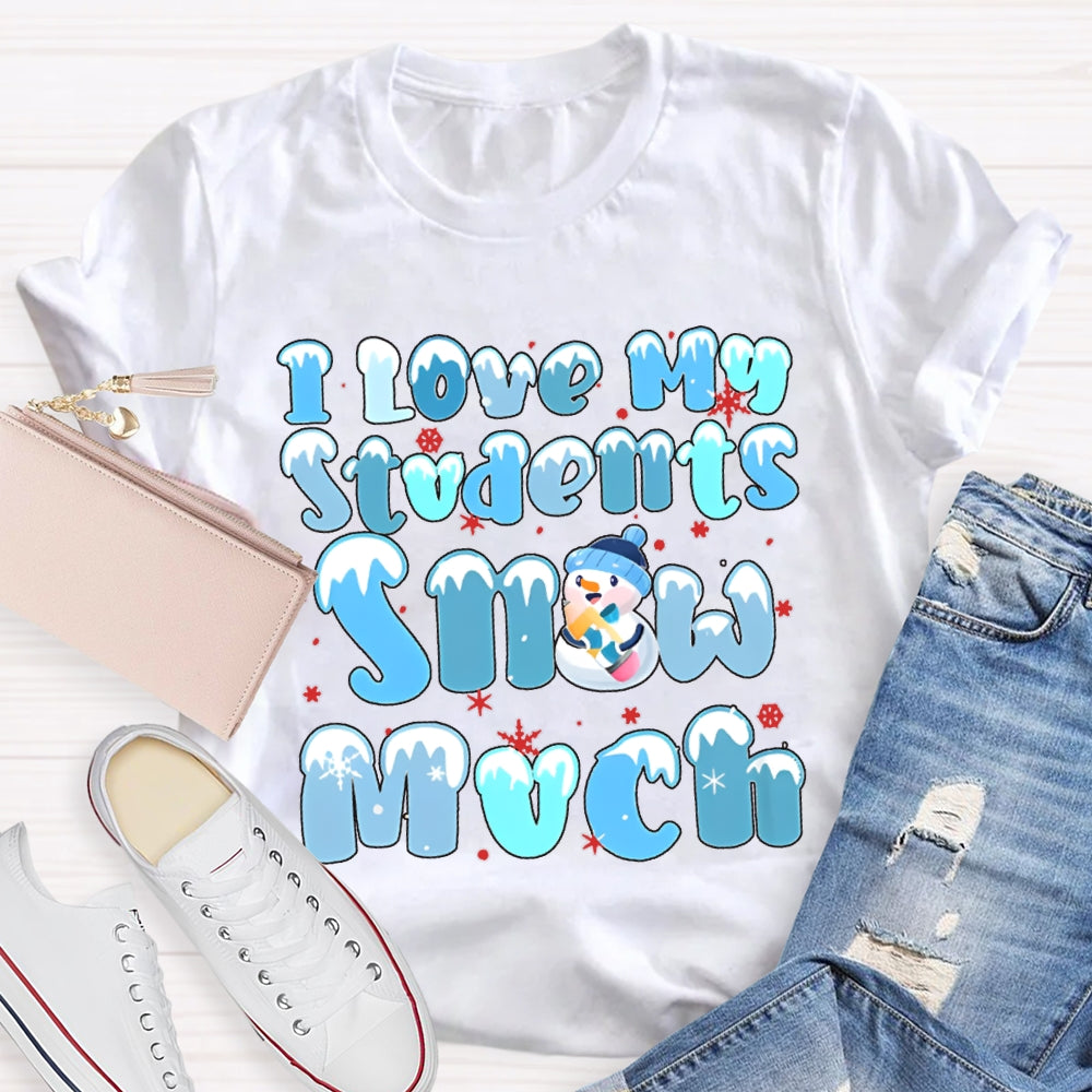 I Love My Students Snow Much Snowman And Snowflakes Christmas T-shirt