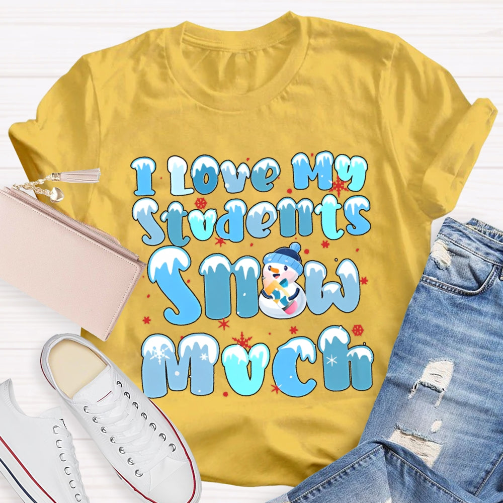 I Love My Students Snow Much Snowman And Snowflakes Christmas T-shirt