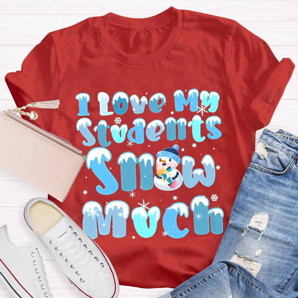 I Love My Students Snow Much Snowman And Snowflakes Christmas T-shirt