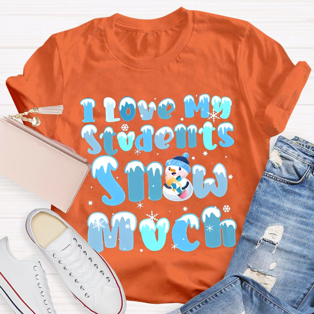 I Love My Students Snow Much Snowman And Snowflakes Christmas T-shirt