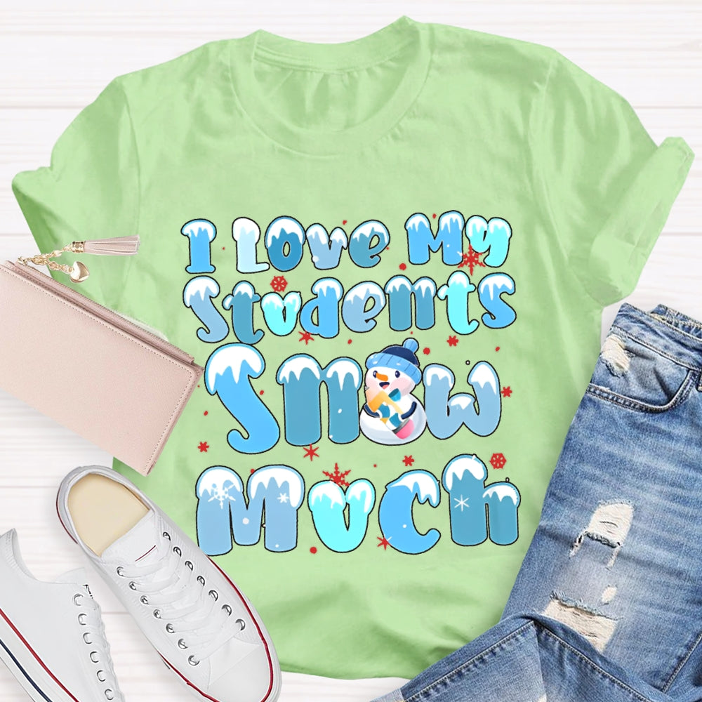 I Love My Students Snow Much Snowman And Snowflakes Christmas T-shirt