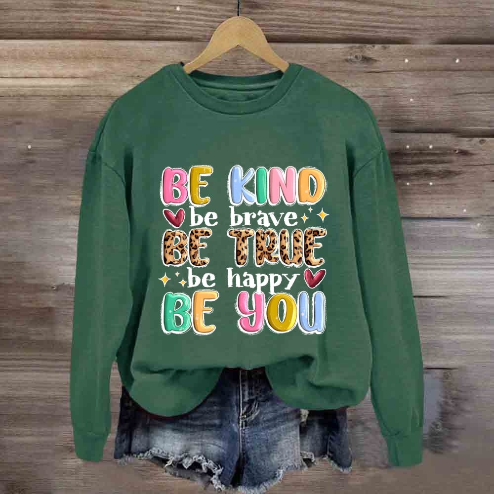 Be Kind Be Brave Be True Be Happy Be You Sweatshirt