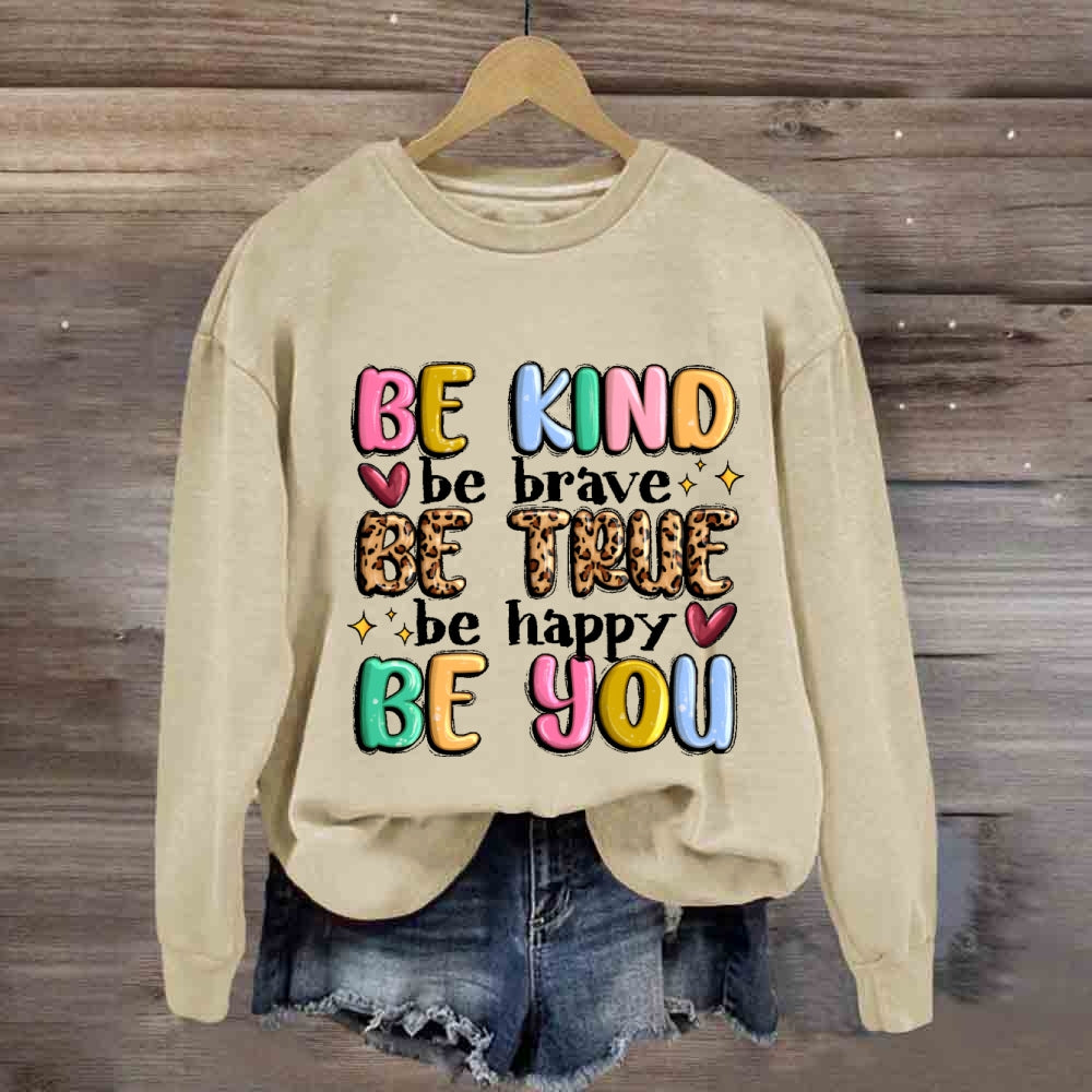 Be Kind Be Brave Be True Be Happy Be You Sweatshirt