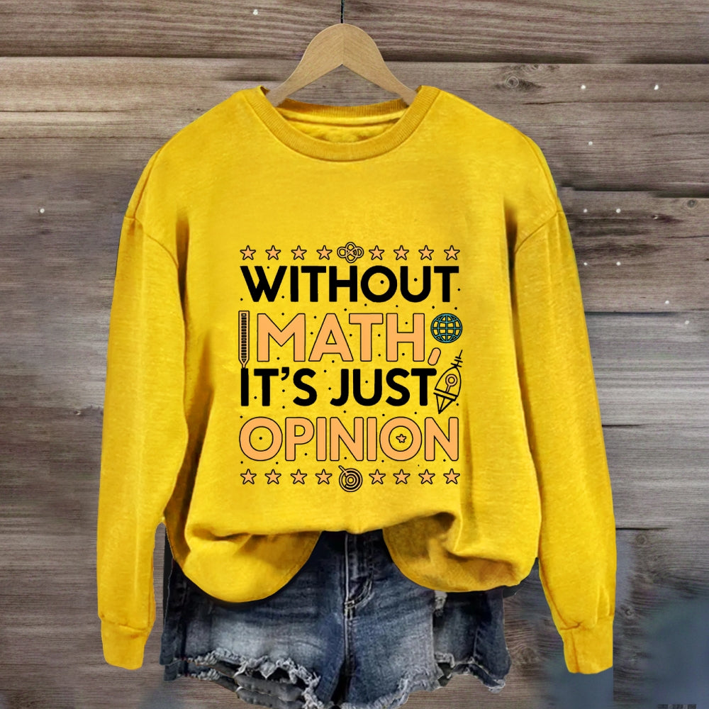 Without Math It'S Just Opinion Math Teacher Sweatshirt