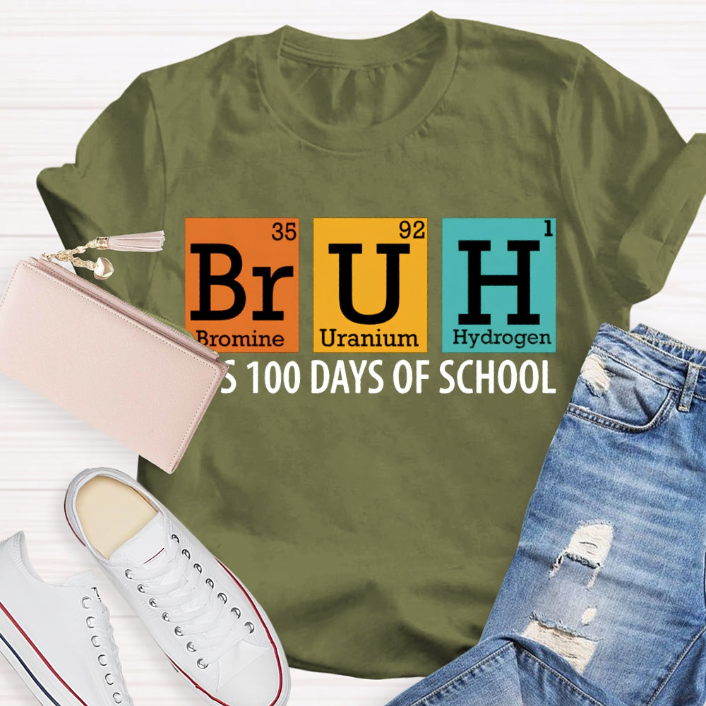 Bruh It'S 100 Days Of School Bromine Uranium Hydrogen Chemistry Teacher T-shirt