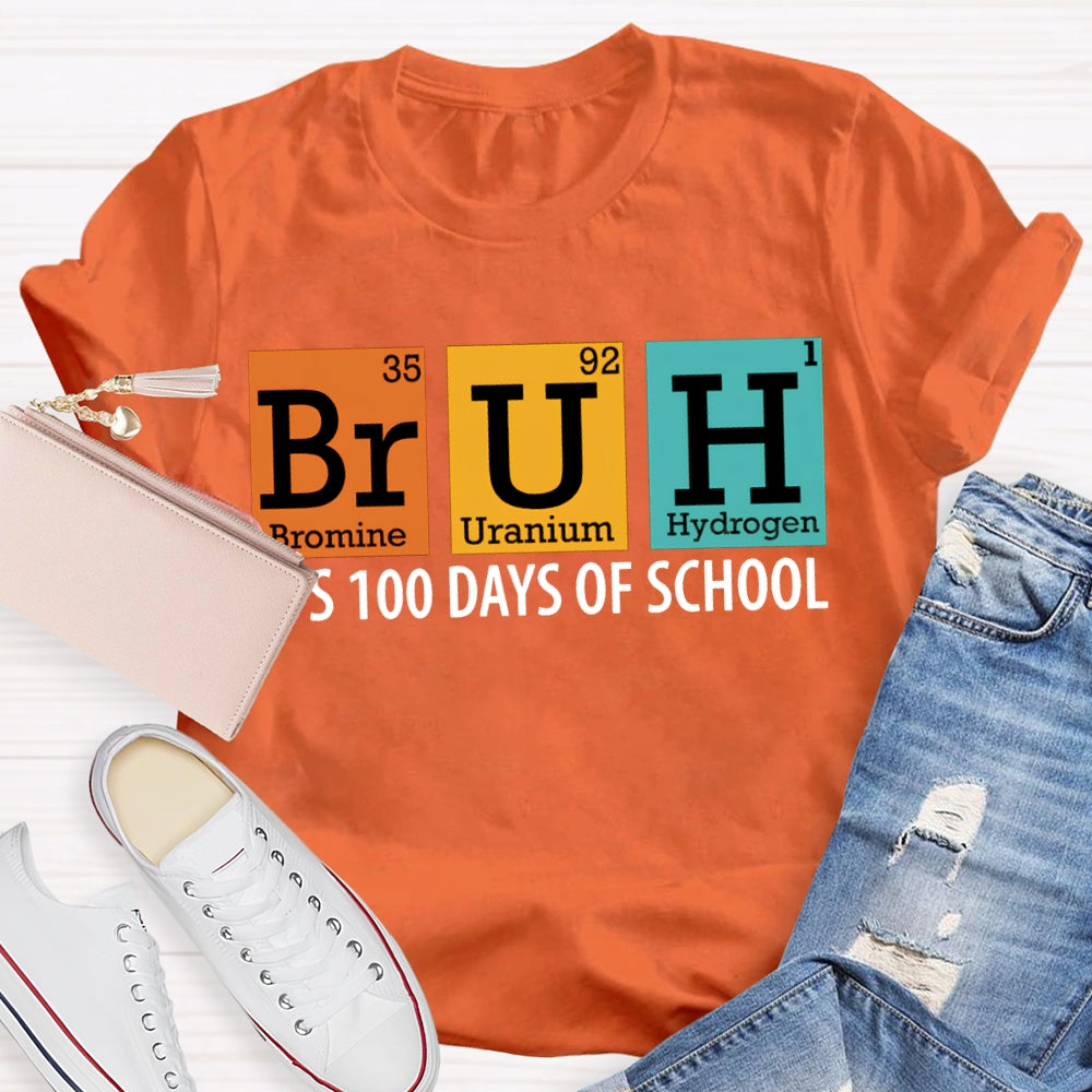 Bruh It'S 100 Days Of School Bromine Uranium Hydrogen Chemistry Teacher T-shirt