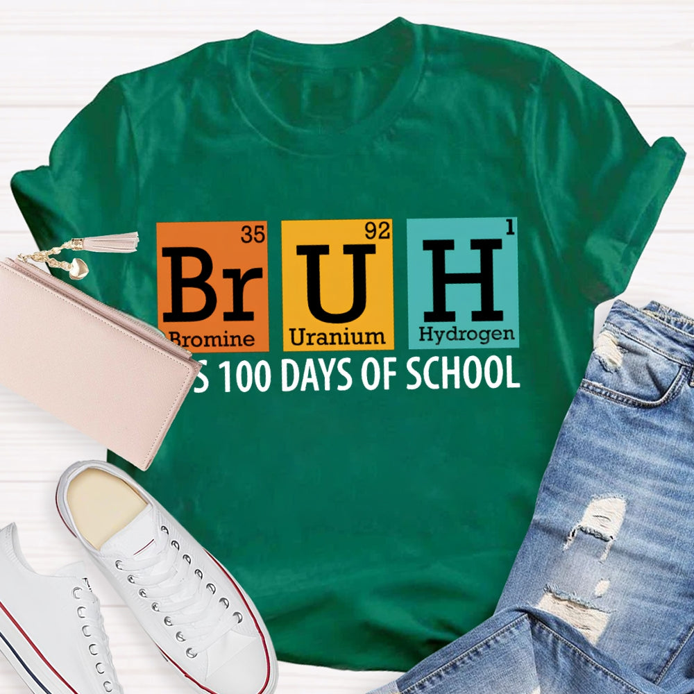 Bruh It'S 100 Days Of School Bromine Uranium Hydrogen Chemistry Teacher T-shirt