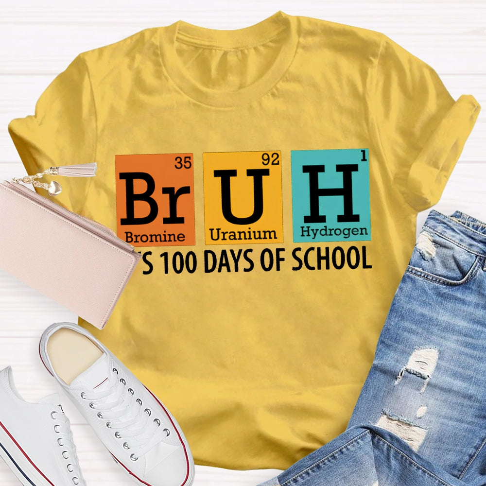 Bruh It'S 100 Days Of School Bromine Uranium Hydrogen Chemistry Teacher T-shirt