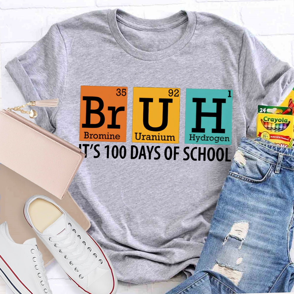 Bruh It'S 100 Days Of School Bromine Uranium Hydrogen Chemistry Teacher T-shirt