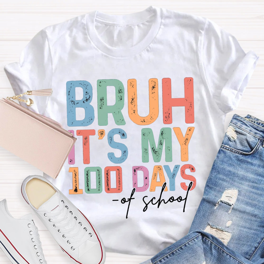 Bruh It'S My 100 Days Of School Colored Fonts T-shirt