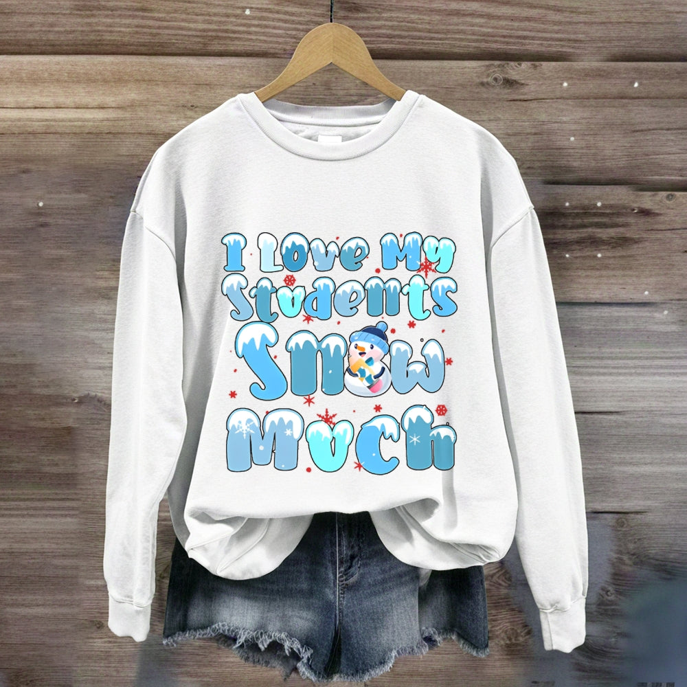 I Love My Students Snow Much Sweatshirt