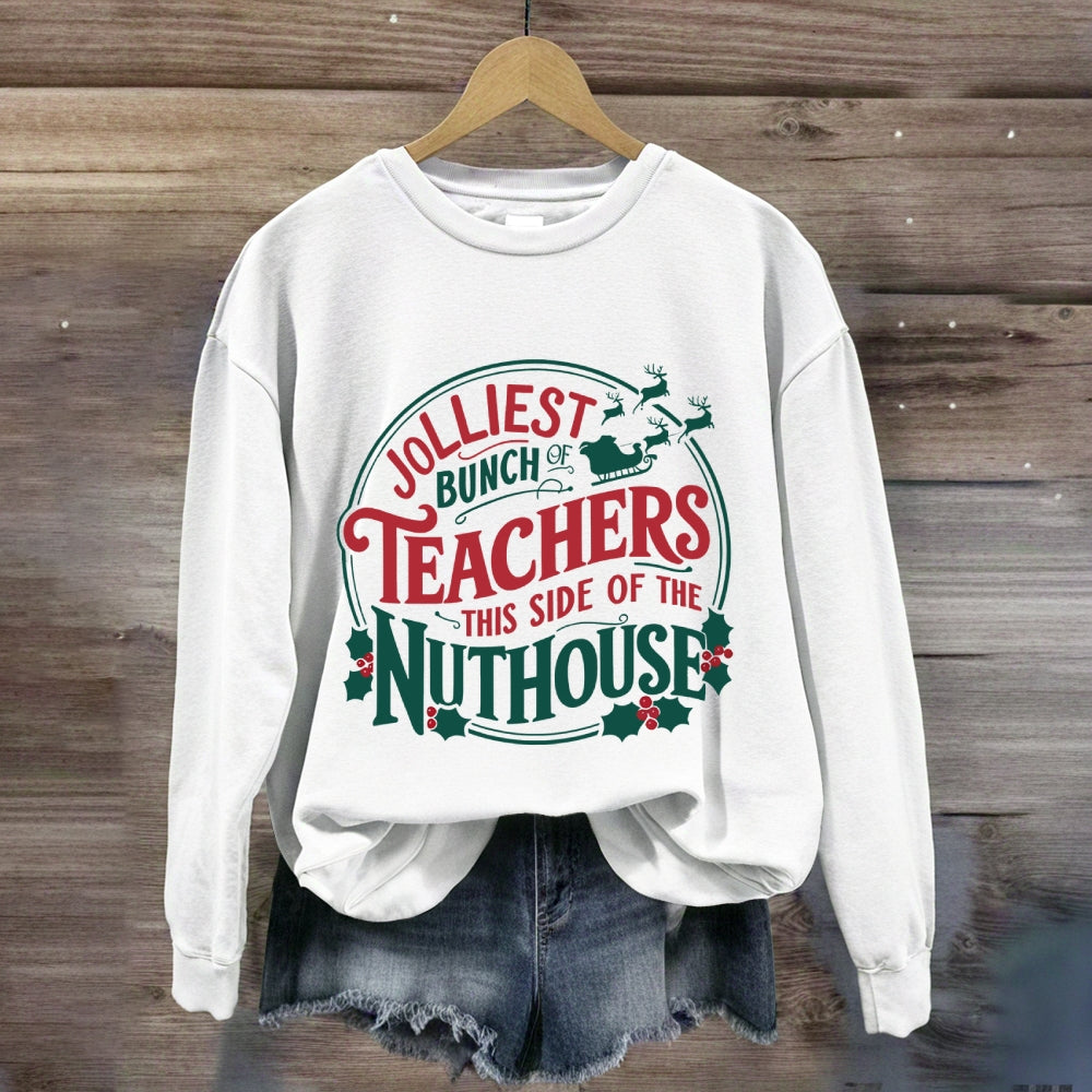 Jolliest Bunch Teachers This Side Of The Nuthouse Sweatshirt