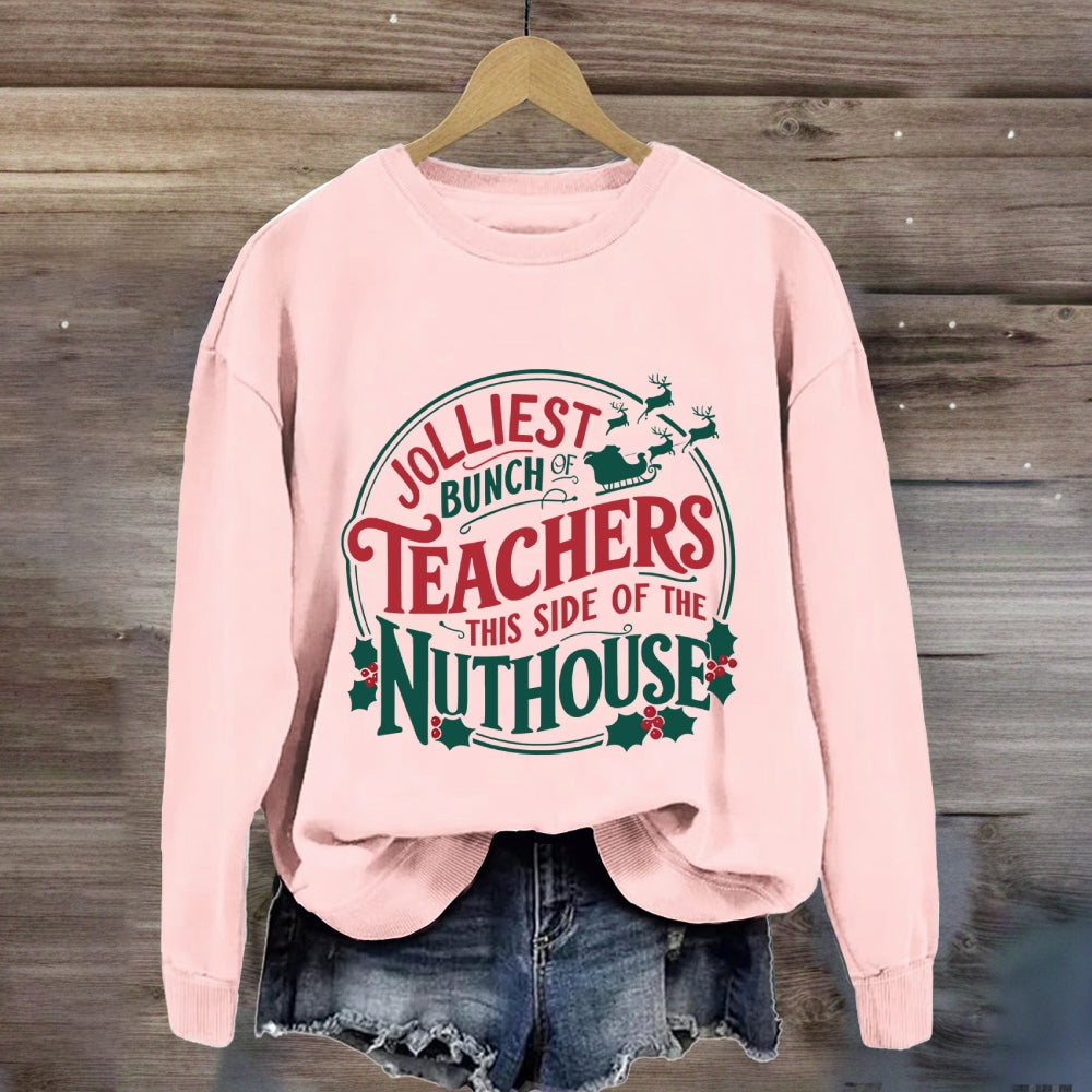 Jolliest Bunch Teachers This Side Of The Nuthouse Sweatshirt