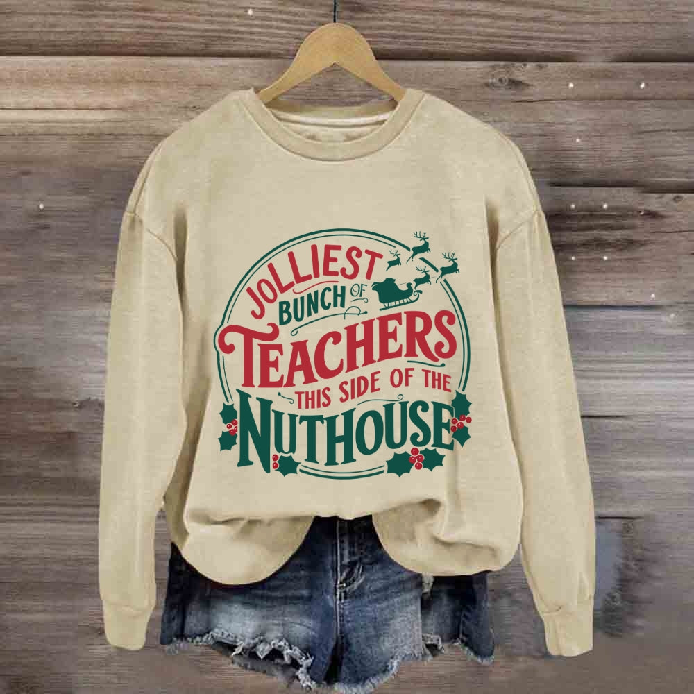Jolliest Bunch Teachers This Side Of The Nuthouse Sweatshirt