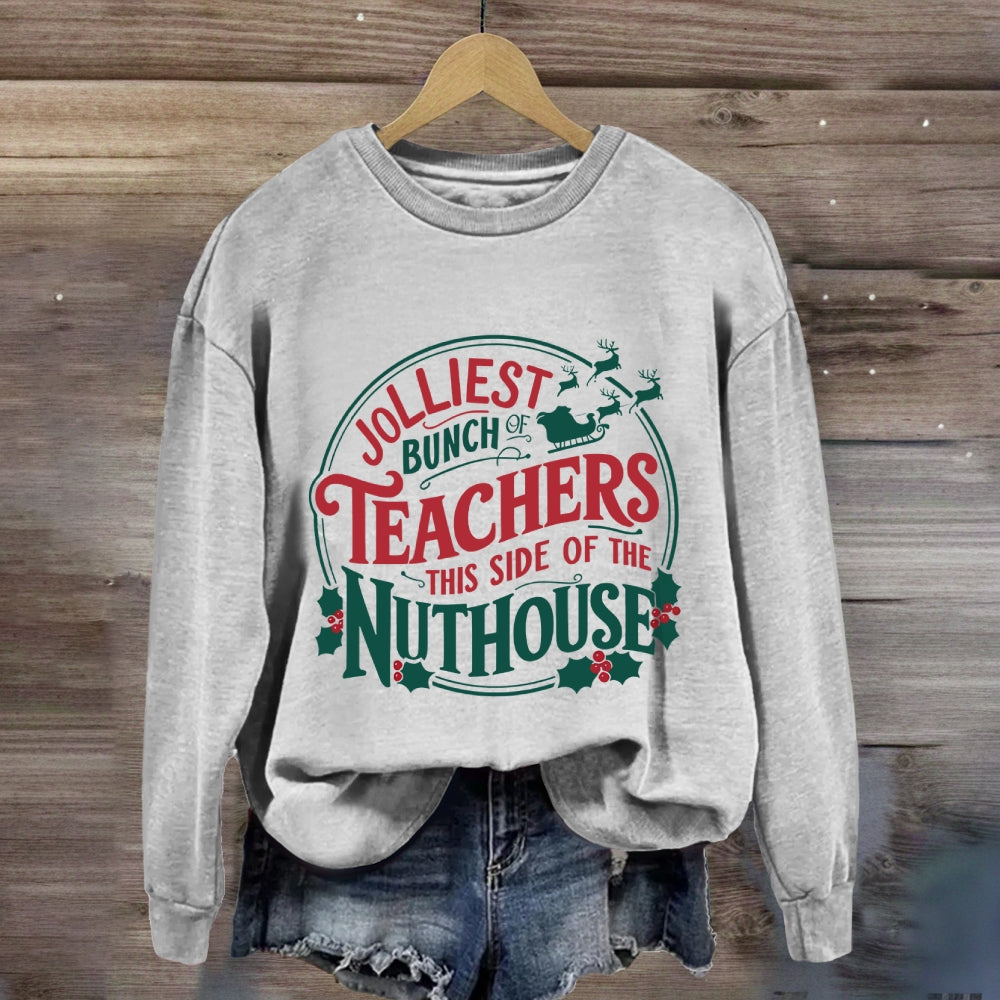 Jolliest Bunch Teachers This Side Of The Nuthouse Sweatshirt