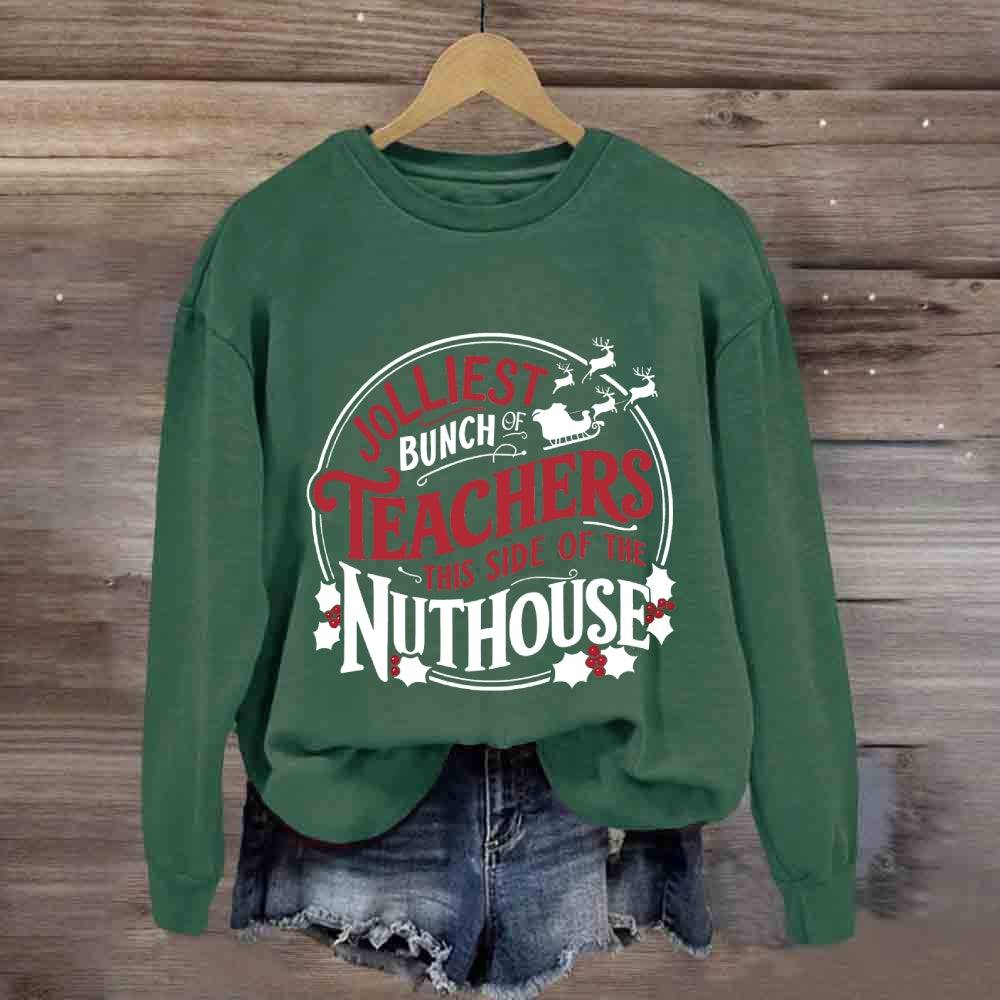 Jolliest Bunch Teachers This Side Of The Nuthouse Sweatshirt