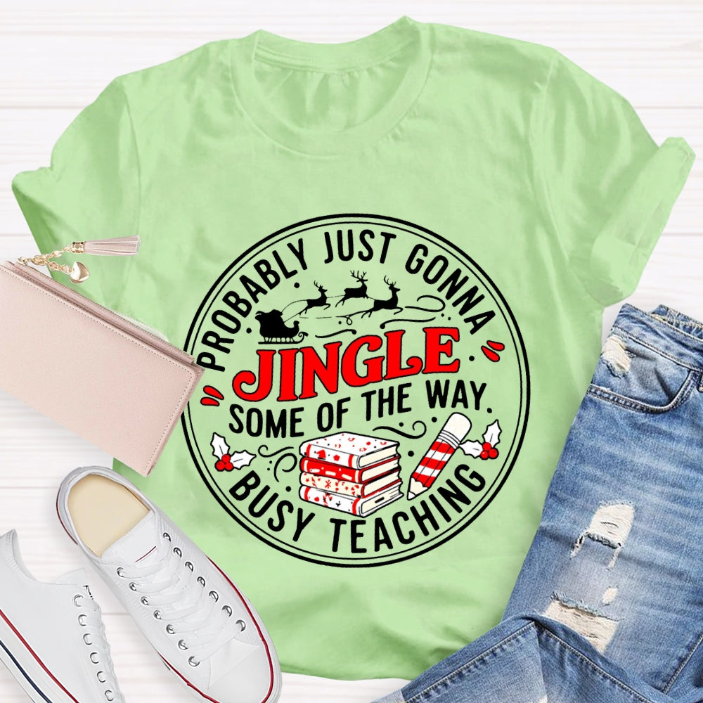Probably Just Gonna Jingle Some Of The Way Busy Teaching T-shirt