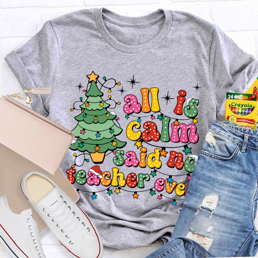 All Is Calm Said No Teacher Ever Christmas Trees And Christmas Lights T-shirt