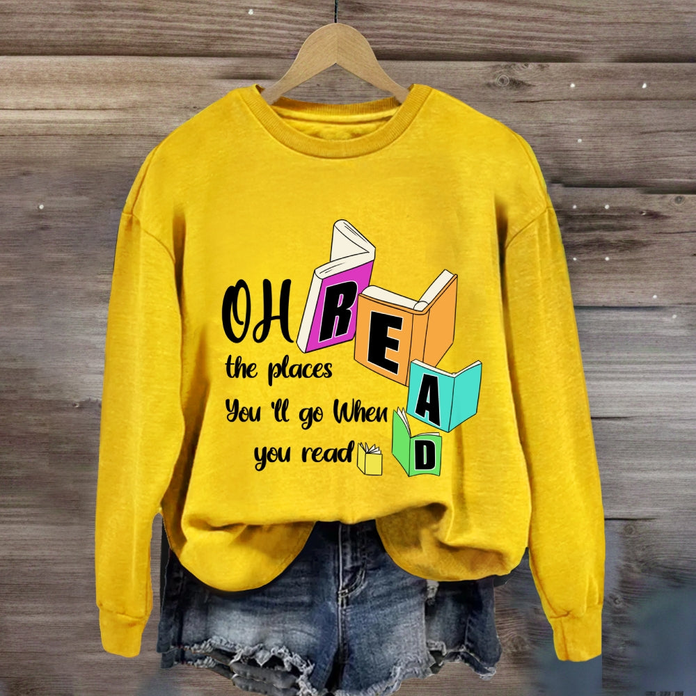 Oh The Places You'll Go When You Read Sweatshirt