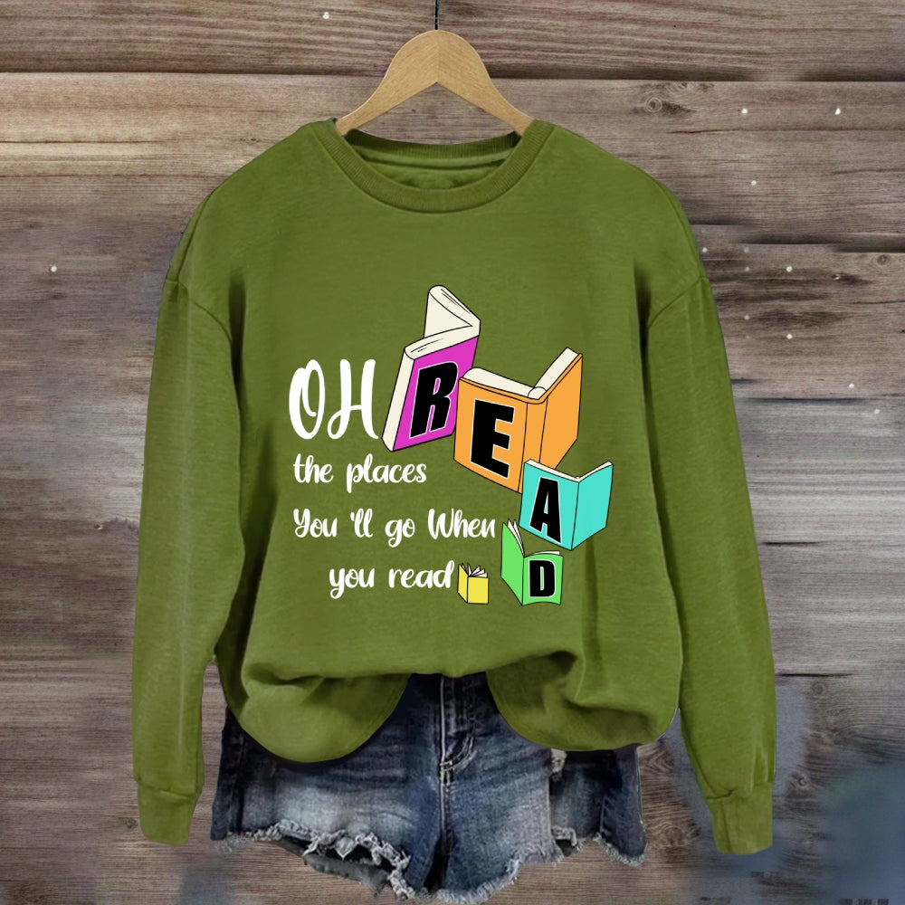 Oh The Places You'll Go When You Read Sweatshirt